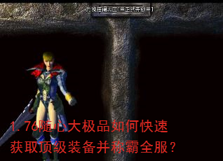 1.76随心大极品如何快速获取顶级装备并称霸全服? 1.76随心大极品如何快速获取顶级装备并称霸全服?