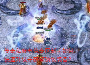 传奇私服电信专区新手如何快速升级并获取顶级装备? 传奇私服电信专区新手如何快速升级并获取顶级装备?