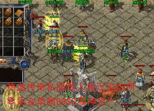 热血传奇私服散人服玩家如何零氪金单刷BOSS爆神装? 热血传奇私服散人服玩家如何零氪金单刷BOSS爆神装?