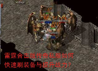 雷霆合击版传奇私服如何快速刷装备与提升战力? 雷霆合击版传奇私服如何快速刷装备与提升战力?