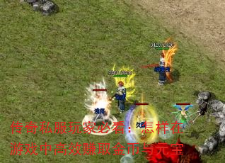 传奇私服玩家必看:怎样在游戏中高效赚取金币与元宝 传奇私服玩家必看:怎样在游戏中高效赚取金币与元宝