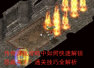 传奇游戏攻略中如何快速解锁隐藏关卡?通关技巧全解析 传奇游戏攻略中如何快速解锁隐藏关卡?通关技巧全解析