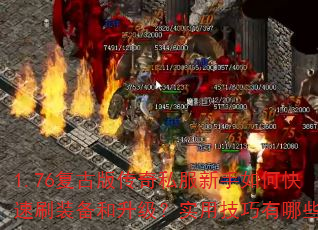 1.76复古版传奇私服新手如何快速刷装备和升级?实用技巧有哪些? 1.76复古版传奇私服新手如何快速刷装备和升级?实用技巧有哪些?