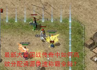 最新大型国战传奇中如何高效分配资源快速称霸全服? 最新大型国战传奇中如何高效分配资源快速称霸全服?