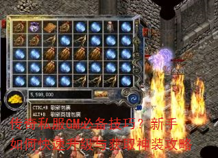 传奇私服GM必备技巧?新手如何快速升级与获取神装攻略 传奇私服GM必备技巧?新手如何快速升级与获取神装攻略