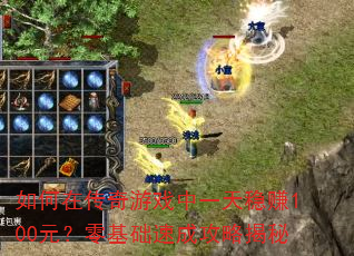如何在传奇游戏中一天稳赚100元?零基础速成攻略揭秘 如何在传奇游戏中一天稳赚100元?零基础速成攻略揭秘